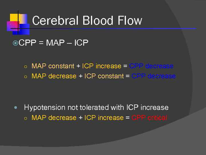 Cerebral Blood Flow CPP = MAP – ICP ○ MAP constant + ICP increase