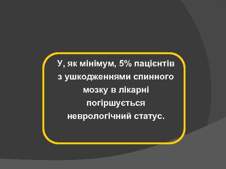 У, як мінімум, 5% пацієнтів з ушкодженнями спинного мозку в лікарні погіршується неврологічний статус.