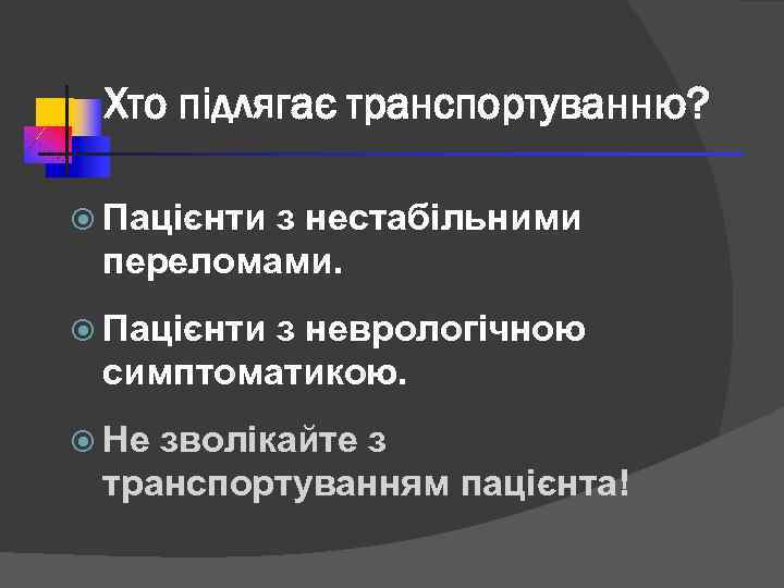 Хто підлягає транспортуванню? Пацієнти з нестабільними переломами. Пацієнти з неврологічною симптоматикою. Не зволікайте з