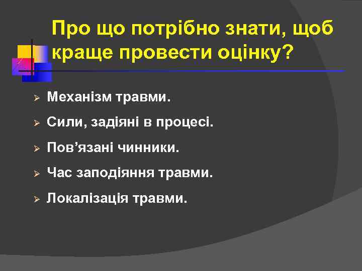 Про що потрібно знати, щоб краще провести оцінку? Ø Механізм травми. Ø Сили, задіяні