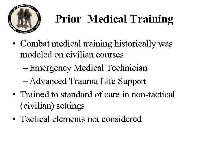 Prior Medical Training • Combat medical training historically was modeled on civilian courses –