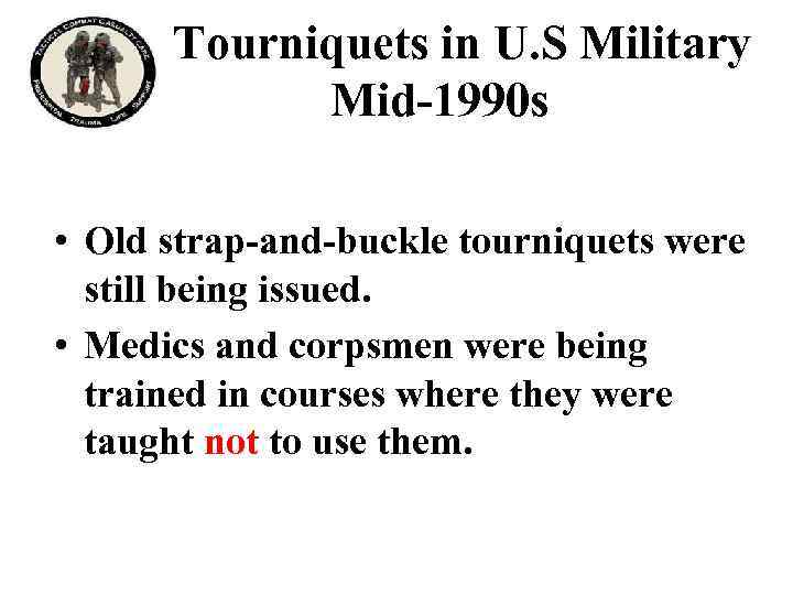Tourniquets in U. S Military Mid-1990 s • Old strap-and-buckle tourniquets were still being