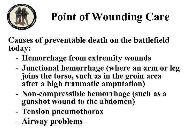 Point of Wounding Care Causes of preventable death on the battlefield today: - Hemorrhage