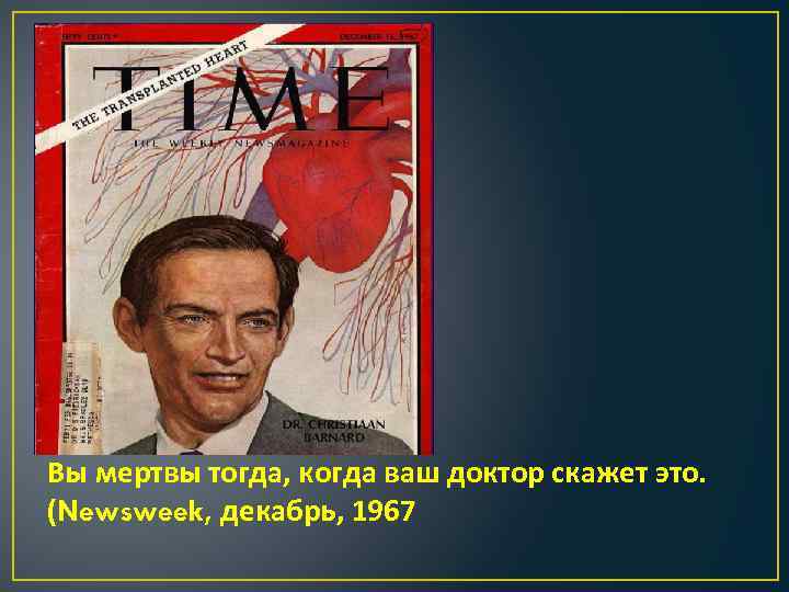 Вы мертвы тогда, когда ваш доктор скажет это. (Newsweek, декабрь, 1967 