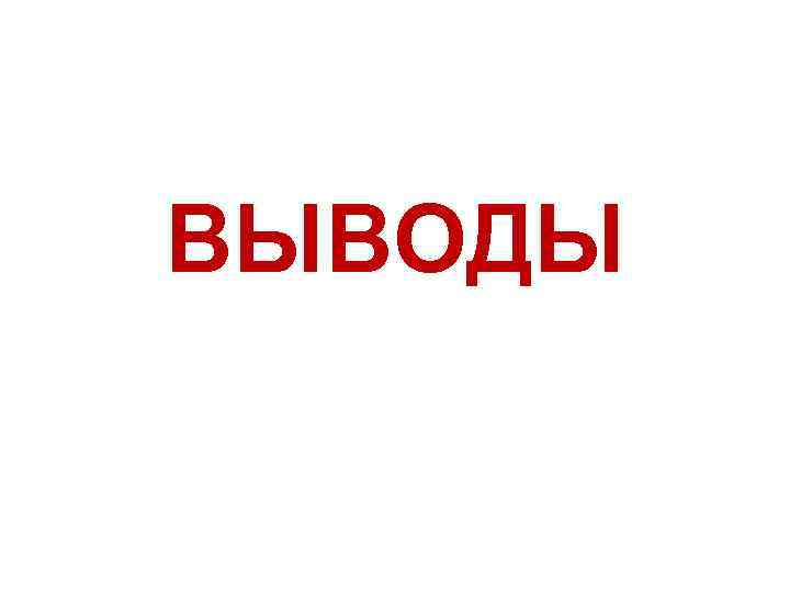 ВЫВОДЫ 