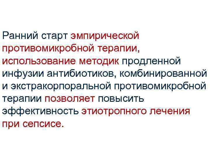 Ранний старт эмпирической противомикробной терапии, использование методик продленной инфузии антибиотиков, комбинированной и экстракорпоральной противомикробной