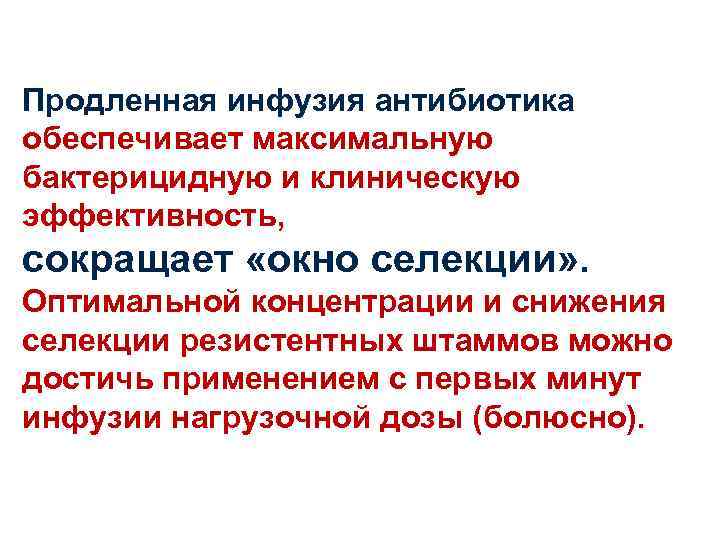 Продленная инфузия антибиотика обеспечивает максимальную бактерицидную и клиническую эффективность, сокращает «окно селекции» . Оптимальной