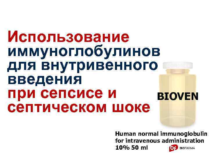 Использование иммуноглобулинов для внутривенного введения при сепсисе и BIOVEN септическом шоке Human normal immunoglobulin