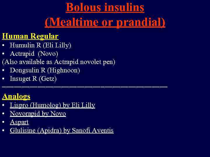 Bolous insulins (Mealtime or prandial) Human Regular • Humulin R (Eli Lilly) • Actrapid