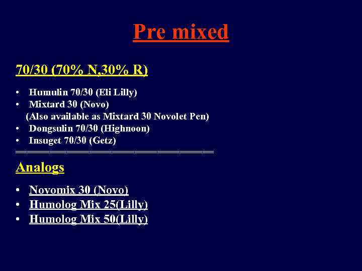 Pre mixed 70/30 (70% N, 30% R) • Humulin 70/30 (Eli Lilly) • Mixtard