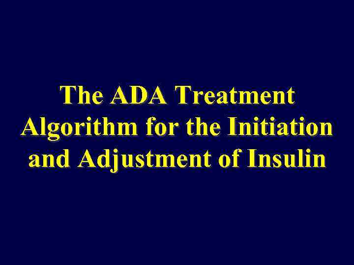The ADA Treatment Algorithm for the Initiation and Adjustment of Insulin 