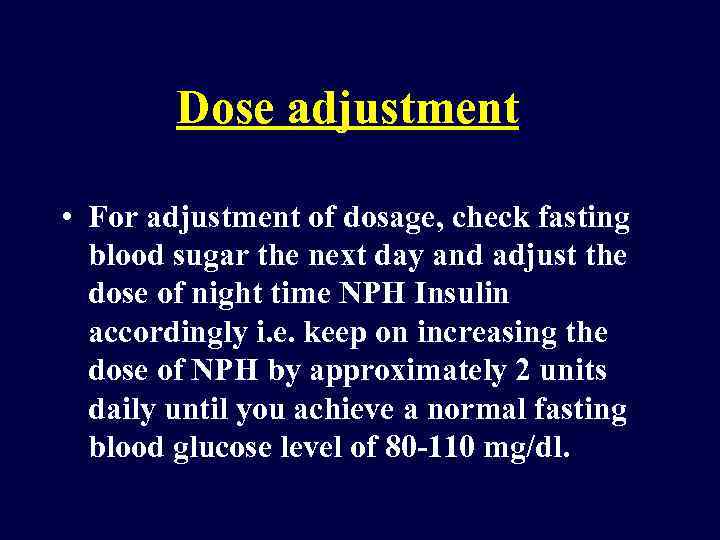 Dose adjustment • For adjustment of dosage, check fasting blood sugar the next day