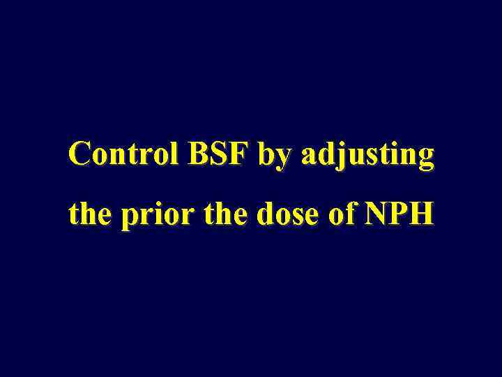 Control BSF by adjusting the prior the dose of NPH 