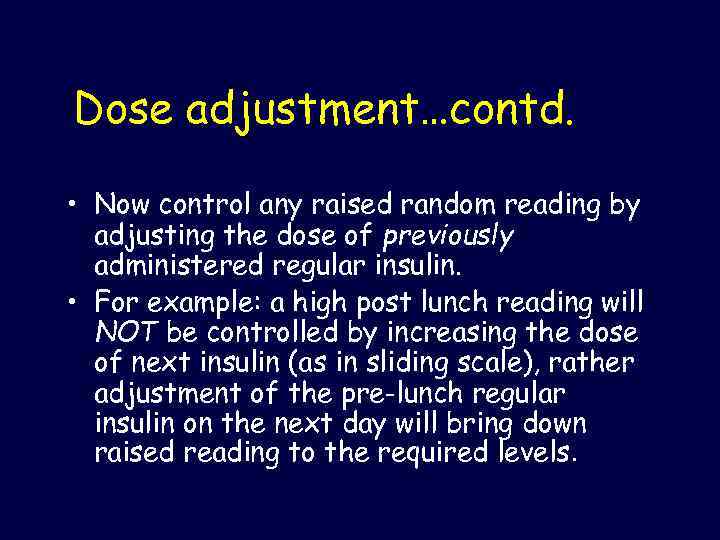Dose adjustment…contd. • Now control any raised random reading by adjusting the dose of