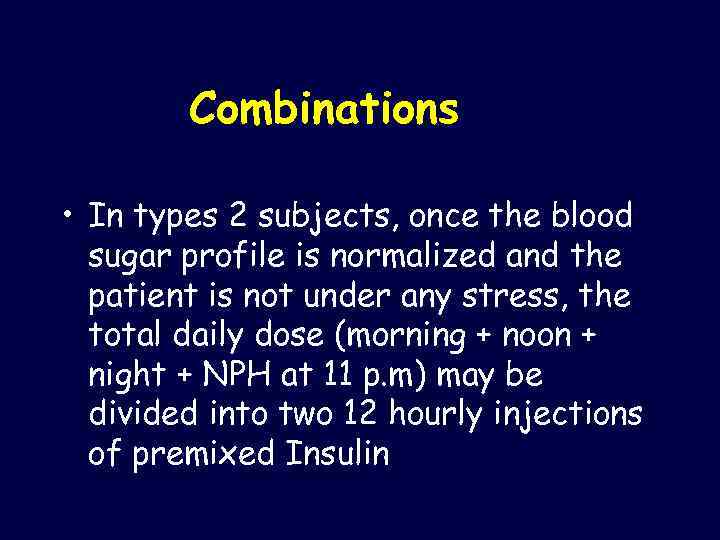 Combinations • In types 2 subjects, once the blood sugar profile is normalized and