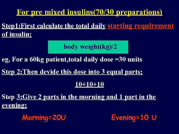 For pre mixed insulins(70/30 preparations) Step 1: First calculate the total daily starting requirement