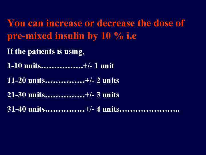 You can increase or decrease the dose of pre-mixed insulin by 10 % i.