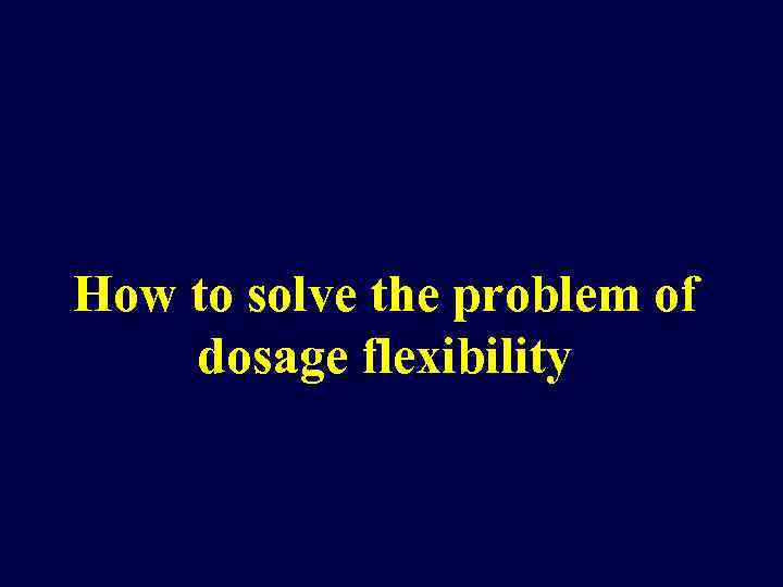 How to solve the problem of dosage flexibility 