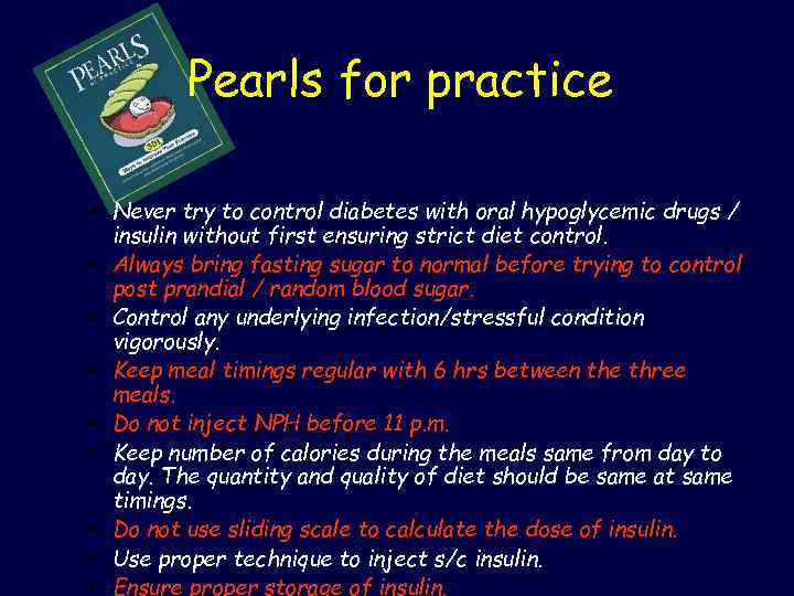 Pearls for practice § Never try to control diabetes with oral hypoglycemic drugs /