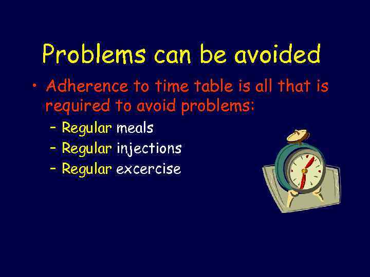 Problems can be avoided • Adherence to time table is all that is required