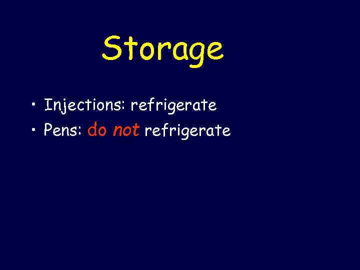 Storage • Injections: refrigerate • Pens: do not refrigerate 