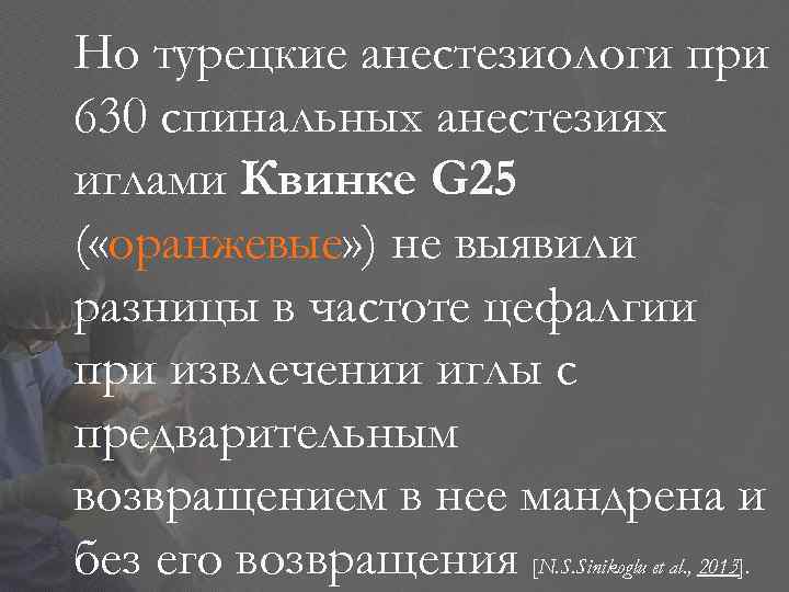 Но турецкие анестезиологи при 630 спинальных анестезиях иглами Квинке G 25 ( «оранжевые» )