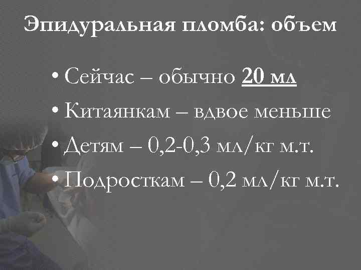 Эпидуральная пломба: объем • Сейчас – обычно 20 мл • Китаянкам – вдвое меньше