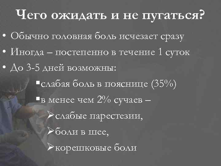 Чего ожидать и не пугаться? • Обычно головная боль исчезает сразу • Иногда –