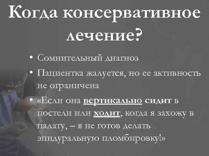 Когда консервативное лечение? • Сомнительный диагноз • Пациентка жалуется, но ее активность не ограничена