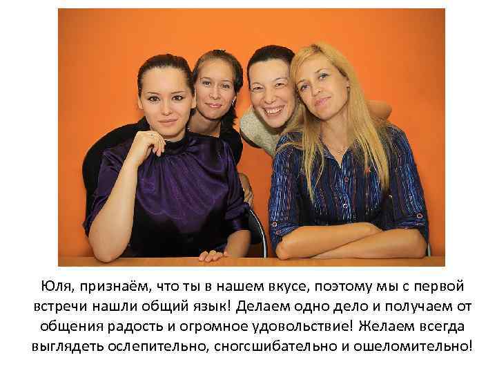 Юля, признаём, что ты в нашем вкусе, поэтому мы с первой встречи нашли общий