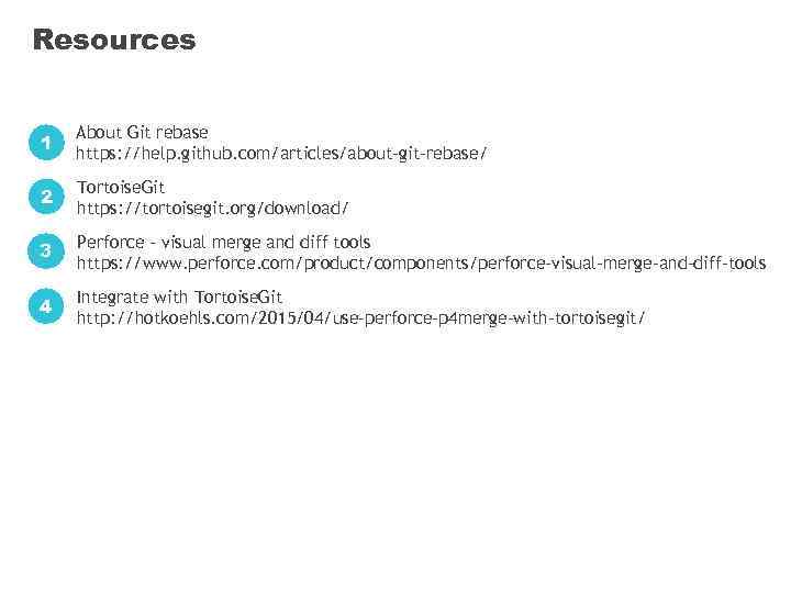 Resources 1 About Git rebase https: //help. github. com/articles/about-git-rebase/ 2 Tortoise. Git https: //tortoisegit.
