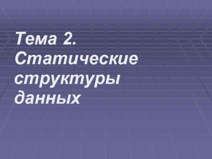 Тема 2. Статические структуры данных 