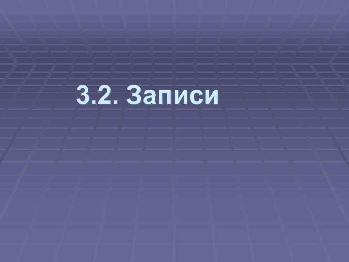 3. 2. Записи 