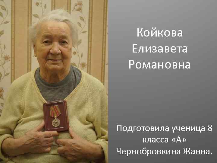 Койкова Елизавета Романовна Подготовила ученица 8 класса «А» Чернобровкина Жанна. 