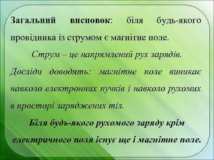Загальний висновок: біля будь-якого провідника із струмом є магнітне поле. Струм – це напрямлений