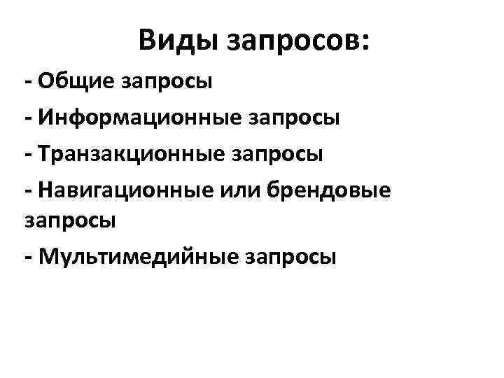 Виды запросов: - Общие запросы - Информационные запросы - Транзакционные запросы - Навигационные или