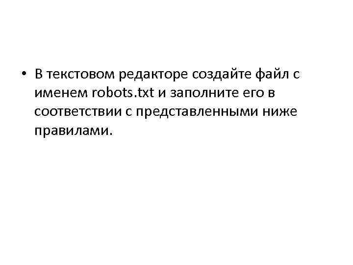  • В текстовом редакторе создайте файл с именем robots. txt и заполните его