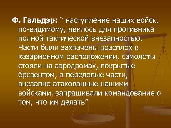 Ф. Гальдэр: “ наступление наших войск, по-видимому, явилось для противника полной тактической внезапностью. Части