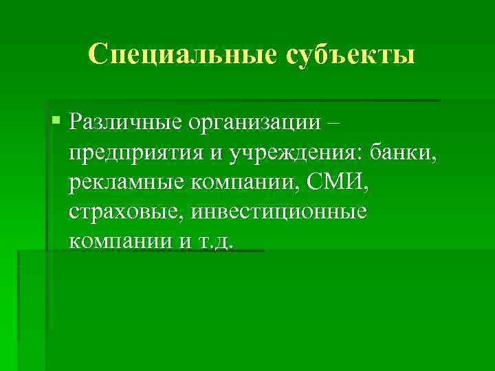 Специальные субъекты § Различные организации – предприятия и учреждения: банки, рекламные компании, СМИ, страховые,