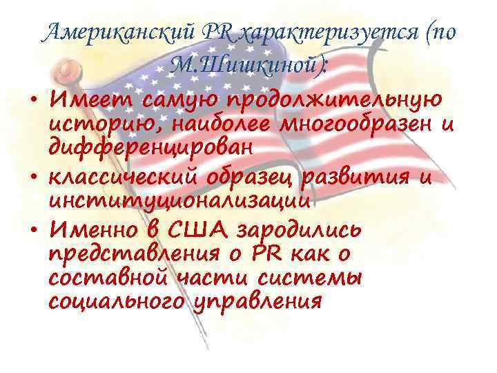 Американский PR характеризуется (по М. Шишкиной): • Имеет самую продолжительную историю, наиболее многообразен и