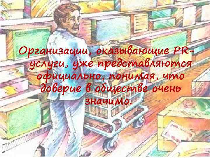 Организации, оказывающие PRуслуги, уже представляются официально, понимая, что доверие в обществе очень значимо. 