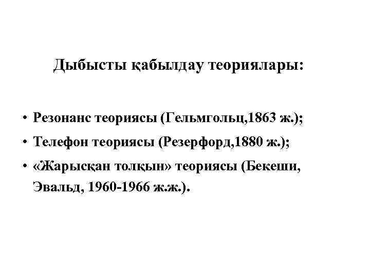 Дыбысты қабылдау теориялары: • Резонанс теориясы (Гельмгольц, 1863 ж. ); • Телефон теориясы (Резерфорд,