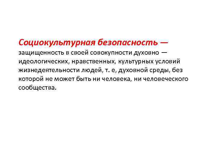 Социокультурная безопасность — защищенность в своей совокупности духовно — идеологических, нравственных, культурных условий жизнедеятельности