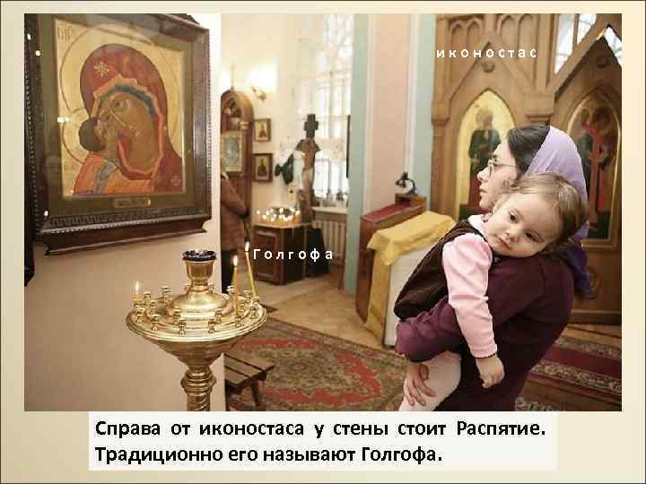 иконостас Голгофа Справа от иконостаса у стены стоит Распятие. Традиционно его называют Голгофа. 