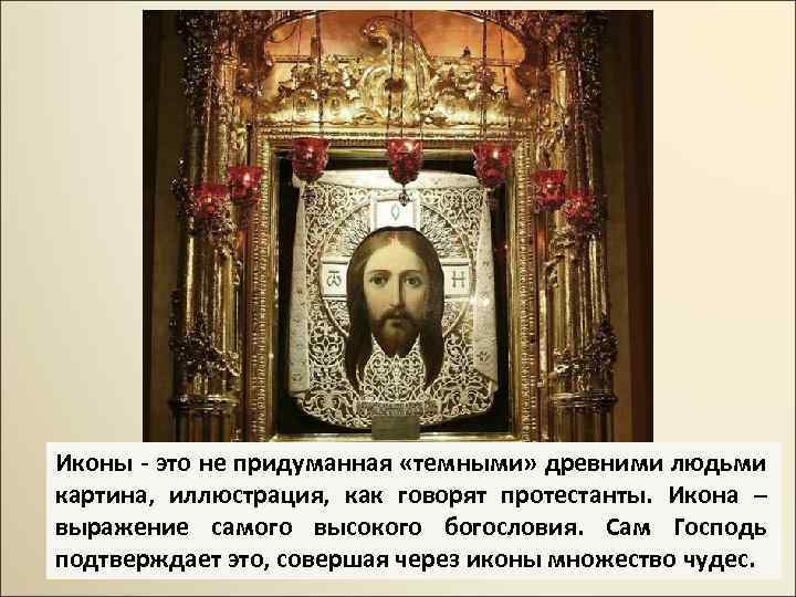 Иконы - это не придуманная «темными» древними людьми картина, иллюстрация, как говорят протестанты. Икона