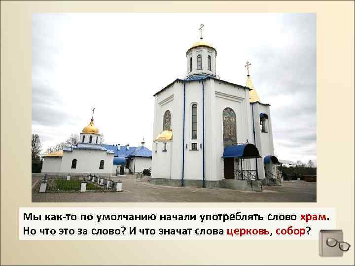 Мы как-то по умолчанию начали употреблять слово храм. Но что это за слово? И
