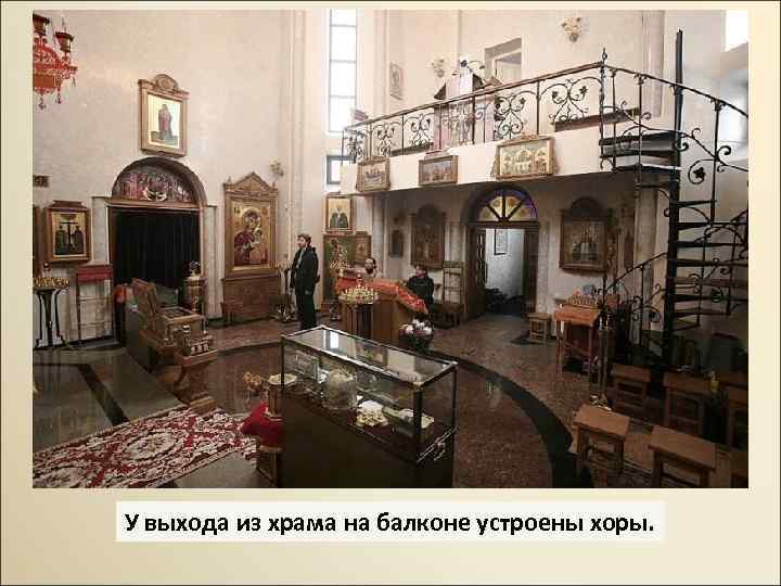 У выхода из храма на балконе устроены хоры. 