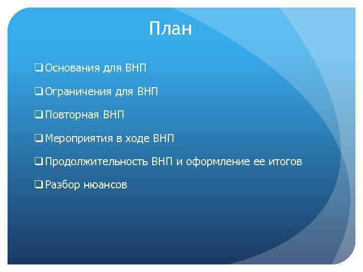 План q Основания для ВНП q Ограничения для ВНП q Повторная ВНП q Мероприятия