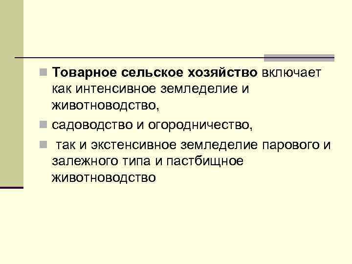 n Товарное сельское хозяйство включает как интенсивное земледелие и животноводство, n садоводство и огородничество,