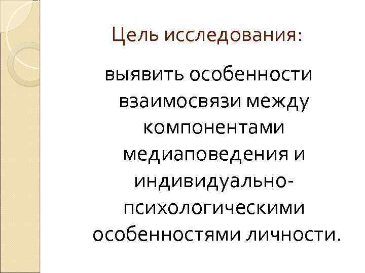 Цель исследования: выявить особенности взаимосвязи между компонентами медиаповедения и индивидуальнопсихологическими особенностями личности. 